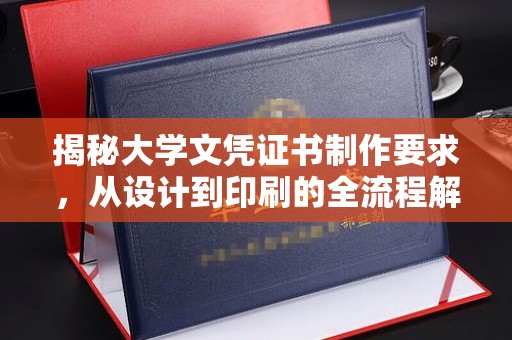 永春揭秘大学文凭证书制作要求，从设计到印刷的全流程解析