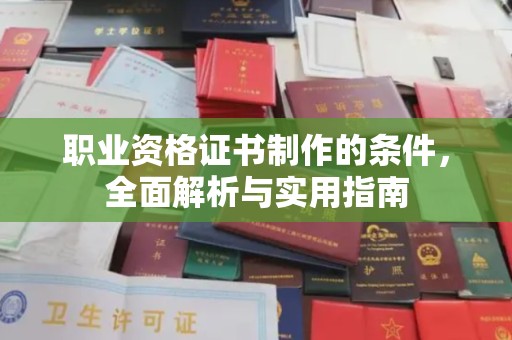 永春职业资格证书制作的条件，全面解析与实用指南
